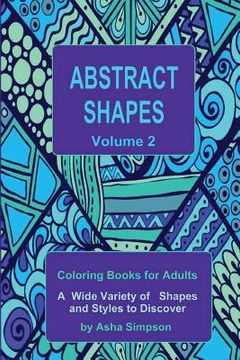 portada Abstract Shapes: Coloring Book for Adults Volume 2: A Wide Variety of Shapes and Styles to Discover (in English)