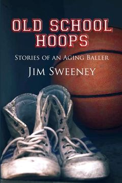 portada Old School Hoops: Stories of an Aging Baller (en Inglés)