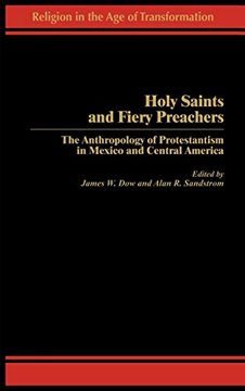 portada Holy Saints and Fiery Preachers: The Anthropology of Protestantism in Mexico and Central America (Religion in the age of Transformation) (en Inglés)