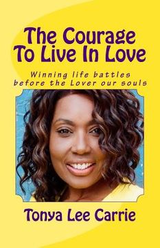 portada The Courage To Live In Love: Winning life battles before the Lover our souls (in English)
