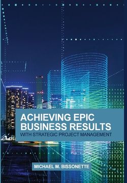 portada Achieving Epic Business Results with Strategic Project Management (en Inglés)