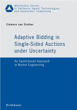 portada Adaptive Bidding in Single-Sided Auctions under Uncertainty: An Agent-based Approach in Market Engineering (Whitestein Series in Software Agent Technologies and Autonomic Computing)