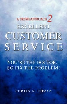 portada a fresh approach 2 excellent customer service: you're the doctor. . . so fix the problem!