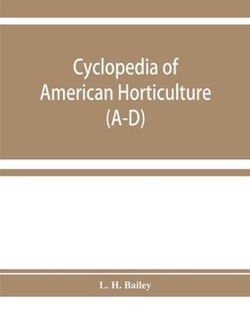 portada Cyclopedia of American horticulture, comprising suggestions for cultivation of horticultural plants, descriptions of the species of fruits, vegetables