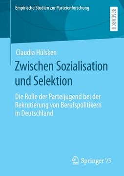 portada Zwischen Sozialisation Und Selektion: Die Rolle Der Parteijugend Bei Der Rekrutierung Von Berufspolitikern in Deutschland (en Alemán)