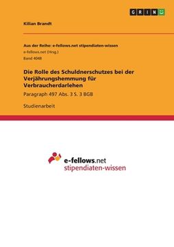 portada Die Rolle des Schuldnerschutzes bei der Verjährungshemmung für Verbraucherdarlehen: Paragraph 497 Abs. 3 S. 3 BGB (en Alemán)