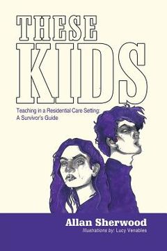 portada These Kids: Teaching in a Residential Care Setting: a Survivor'S Guide (en Inglés)