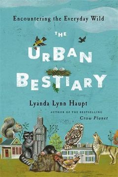 portada The Urban Bestiary: Encountering the Everyday Wild (in English)