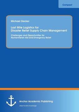portada Last Mile Logistics for Disaster Relief Supply Chain Management: Challenges and Opportunities for Humanitarian Aid and Emergency Relief (en Inglés)