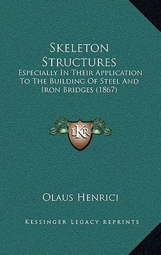 portada skeleton structures: especially in their application to the building of steel and iron bridges (1867) (en Inglés)