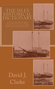 portada The Isles Historical Dictionary: Featuring Twillingate, New World Island, Fogo Island and Change Islands, Newfoundland and Labrador (en Inglés)