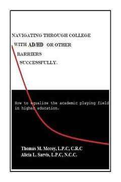 portada Navigating through College with AD/HD or other Barriers Successfully.: How to Equalize the Academic Playing Field in Higher Education (en Inglés)