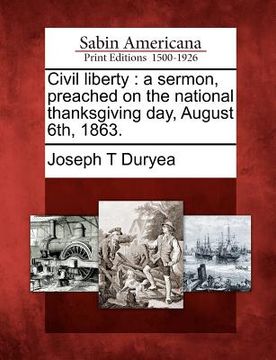 portada civil liberty: a sermon, preached on the national thanksgiving day, august 6th, 1863. (en Inglés)