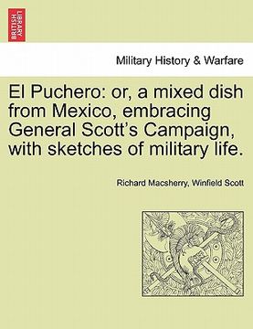 portada el puchero: or, a mixed dish from mexico, embracing general scott's campaign, with sketches of military life. (en Inglés)