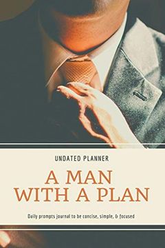 portada A man With a Plan Undated Planner Daily Prompt Journal to be Concise, Simple & Focused: Organizer for Busy men | Mindfulness and Feelings | Daily log Book | Optimal Format (6" x 9") (en Inglés)