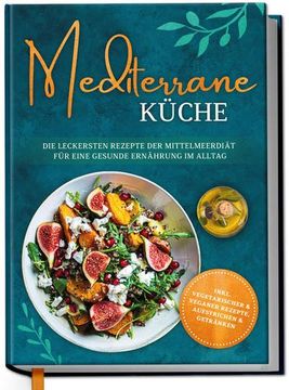 portada Mediterrane Küche: Die Leckersten Rezepte der Mittelmeerdiät für Eine Gesunde Ernährung im Alltag (en Alemán)