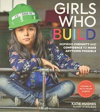 portada Girls who Build: Inspiring Curiosity and Confidence to Make Anything Possible (in English)