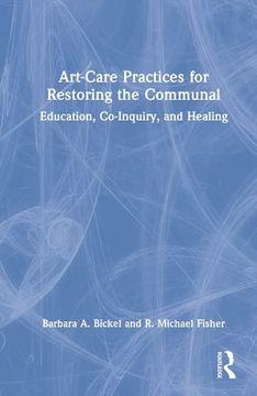 portada Art-Care Practices for Restoring the Communal: Education, Co-Inquiry, and Healing 