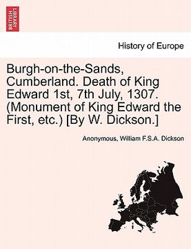 portada burgh-on-the-sands, cumberland. death of king edward 1st, 7th july, 1307. (monument of king edward the first, etc.) [by w. dickson.] (en Inglés)