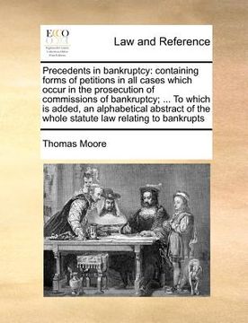 portada precedents in bankruptcy: containing forms of petitions in all cases which occur in the prosecution of commissions of bankruptcy; ... to which i