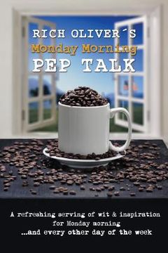 portada Rich Oliver´s Monday Morning Pep Talk: A refreshing serving of wit and inspiration for Monday morning and every other day of the week. (en Inglés)