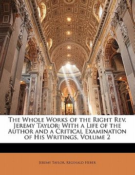 portada the whole works of the right rev. jeremy taylor: with a life of the author and a critical examination of his writings, volume 2 (en Inglés)