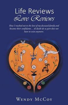 portada Life Reviews / Love Reviews: How I Reached Out to the Love of my Deceased Family and Became Their Confidante... Til Death Do Us Part Does Not Have (en Inglés)
