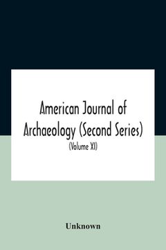 portada American Journal Of Archaeology (Second Series) The Journal Of The Archaeological Institute Of America (Volume Xi) 1907 (en Inglés)