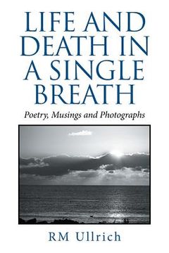 portada Life and Death in a Single Breath: Poetry, Musings and Photographs (en Inglés)