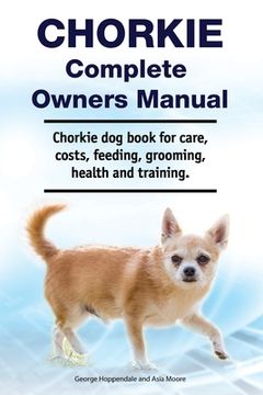 portada Chorkie Complete Owners Manual. Chorkie dog book for care, costs, feeding, grooming, health and training.