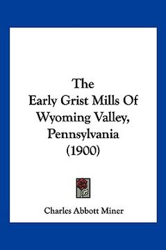 portada the early grist mills of wyoming valley, pennsylvania (1900) (en Inglés)