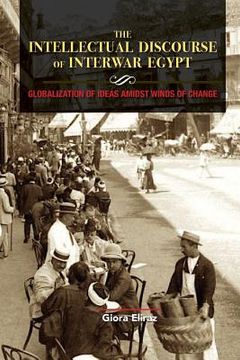 portada The Intellectual Discourse of Interwar Egypt: Globalization of Ideas Amidst Winds of Change (en Inglés)