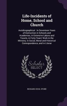 portada Life-Incidents of Home, School and Church: Autobiographical: In Seventeen Years of Instruction in Schools and Academies, in Extensive Labors and Trave