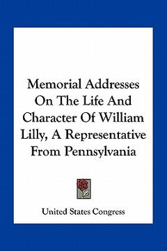 portada memorial addresses on the life and character of william lilly, a representative from pennsylvania (en Inglés)