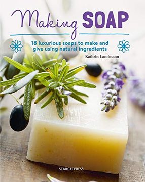 portada Making Soap: 18 Luxurious Soaps to Make and Give Using Natural Ingredients (en Inglés)