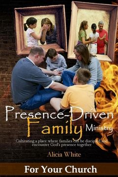 portada Presence-Driven Family Ministry: Cultivating in your church a place where families can be discipled and encounter God's presence together (in English)