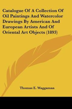 portada catalogue of a collection of oil paintings and watercolor drawings by american and european artists and of oriental art objects (1893) (en Inglés)