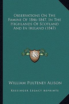 portada observations on the famine of 1846-1847, in the highlands of scotland and in ireland (1847) (en Inglés)