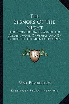 portada the signors of the night: the story of fra giovanni, the soldier monk of venice, and of others in, the silent city (1899) (en Inglés)