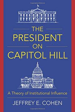 portada The President on Capitol Hill: A Theory of Institutional Influence (en Inglés)