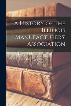 portada A History of the Illinois Manufacturers' Association (en Inglés)