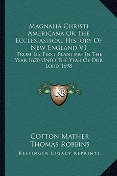 portada magnalia christi americana or the ecclesiastical history of new england v1: from its first planting in the year 1620 unto the year of our lord 1698 (en Inglés)