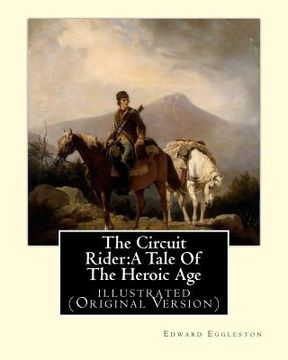 portada The Circuit Rider: A Tale Of The Heroic Age, By Edward Eggleston A NOVEL: illustrated (Original Version) (en Inglés)