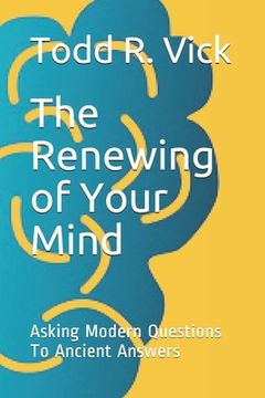 portada The Renewing of Your Mind: Asking Modern Questions To Ancient Answers (in English)