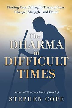 portada The Dharma in Difficult Times: Finding Your Calling in Times of Loss, Change, Struggle, and Doubt (in English)