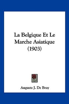 portada La Belgique Et Le Marche Asiatique (1903) (en Francés)
