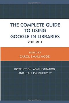 portada 1: The Complete Guide to Using Google in Libraries: Instruction, Administration, and Staff Productivity