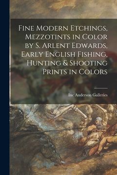portada Fine Modern Etchings, Mezzotints in Color by S. Arlent Edwards, Early English Fishing, Hunting & Shooting Prints in Colors (en Inglés)