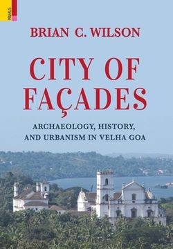 portada City of Façades: Archaeology, History, and Urbanism in Velha Goa (en Inglés)