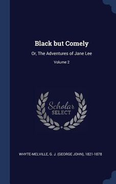 portada Black but Comely: Or, The Adventures of Jane Lee; Volume 2 (en Inglés)